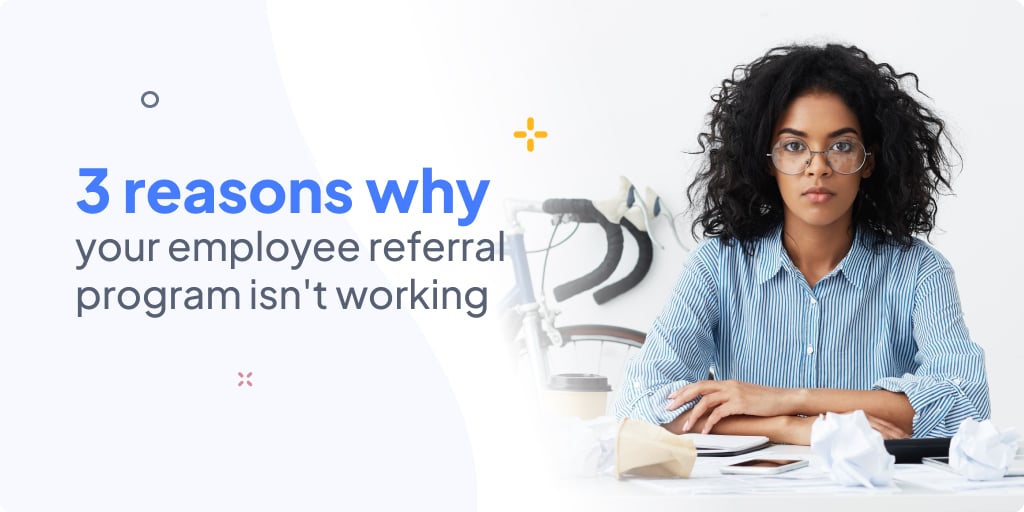 3 reasons your employee referral program isn't working
